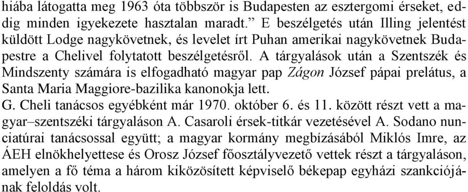 A tárgyalások után a Szentszék és Mindszenty számára is elfogadható magyar pap Zágon József pápai prelátus, a Santa Maria Maggiore-bazilika kanonokja lett. G. Cheli tanácsos egyébként már 1970.