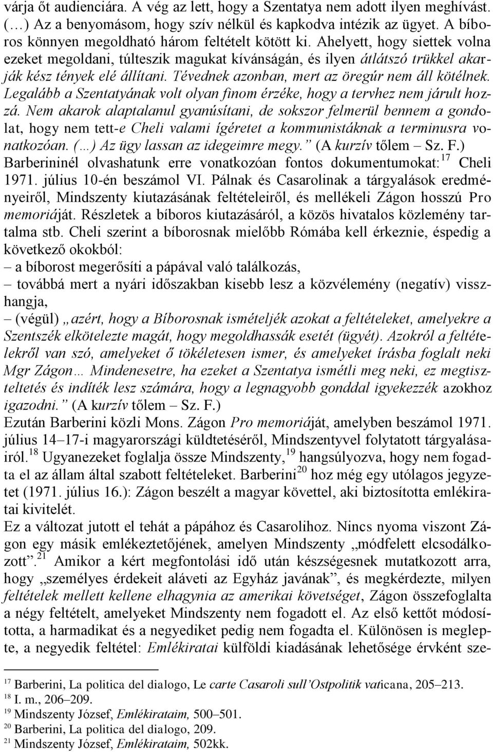 Tévednek azonban, mert az öregúr nem áll kötélnek. Legalább a Szentatyának volt olyan finom érzéke, hogy a tervhez nem járult hozzá.