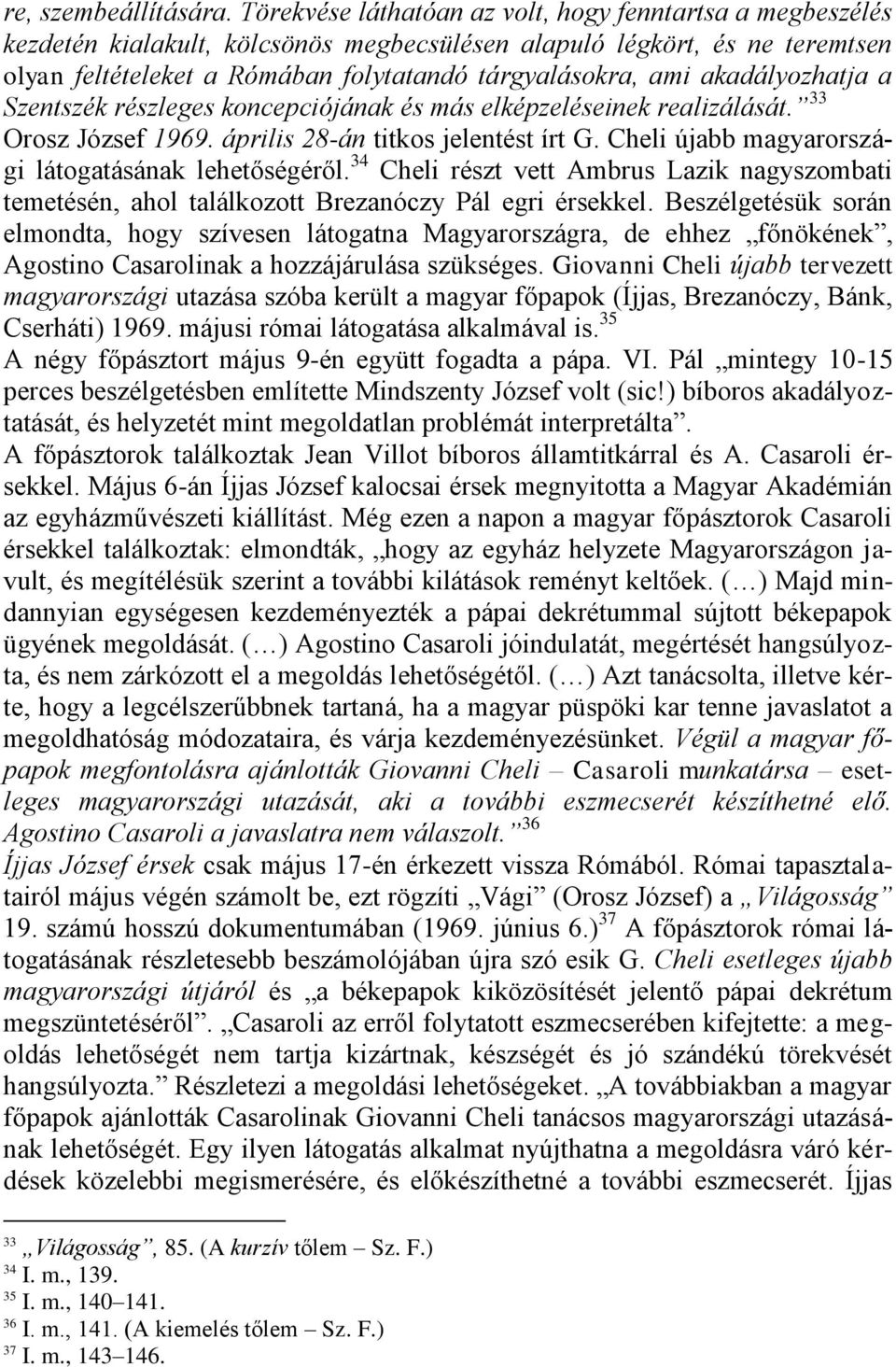 akadályozhatja a Szentszék részleges koncepciójának és más elképzeléseinek realizálását. 33 Orosz József 1969. április 28-án titkos jelentést írt G.