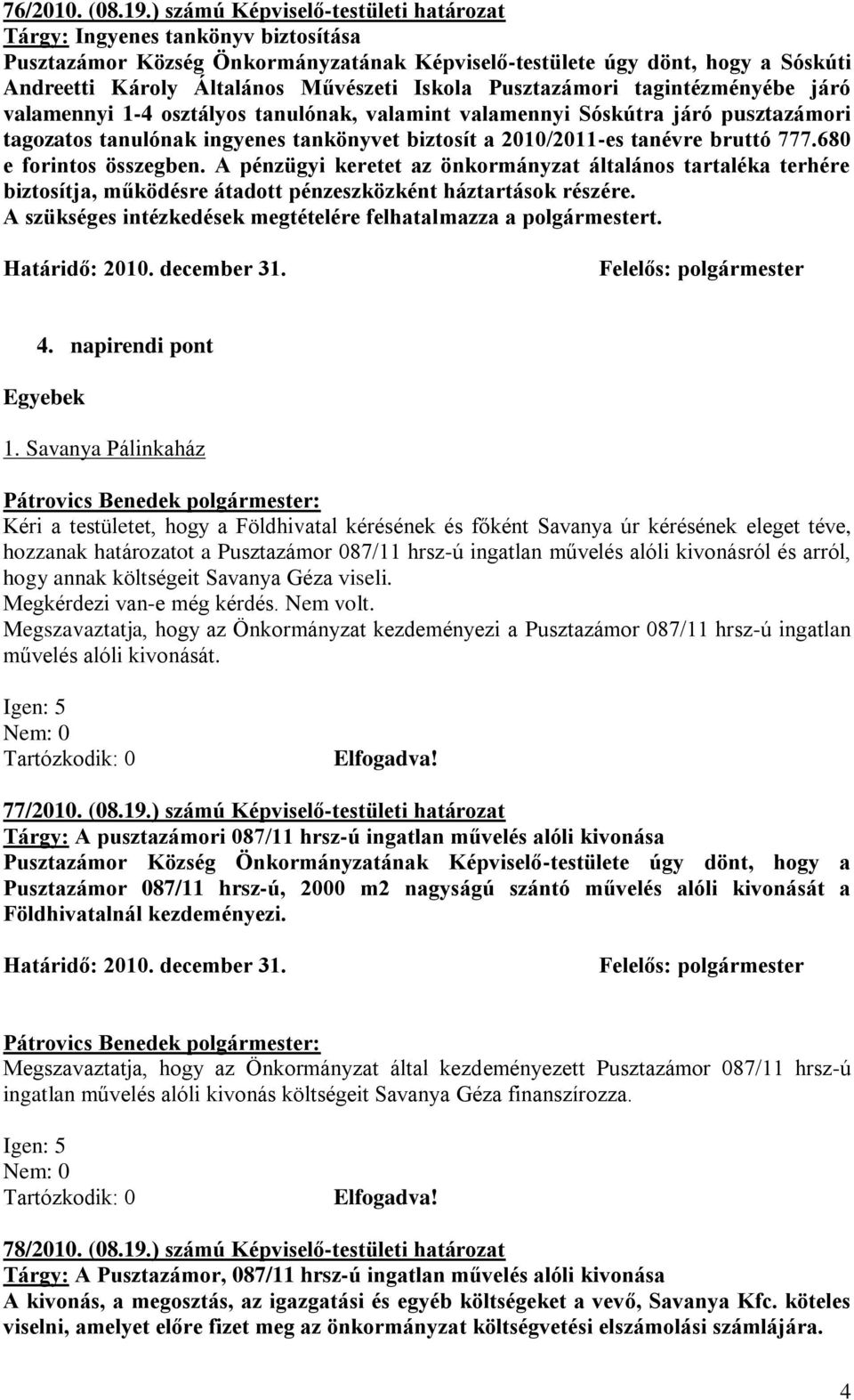 Pusztazámori tagintézményébe járó valamennyi 1-4 osztályos tanulónak, valamint valamennyi Sóskútra járó pusztazámori tagozatos tanulónak ingyenes tankönyvet biztosít a 2010/2011-es tanévre bruttó 777.