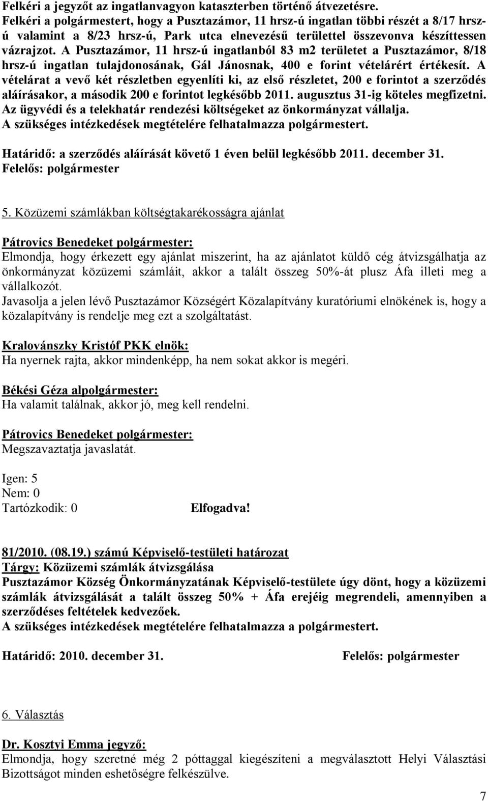 A Pusztazámor, 11 hrsz-ú ingatlanból 83 m2 területet a Pusztazámor, 8/18 hrsz-ú ingatlan tulajdonosának, Gál Jánosnak, 400 e forint vételárért értékesít.