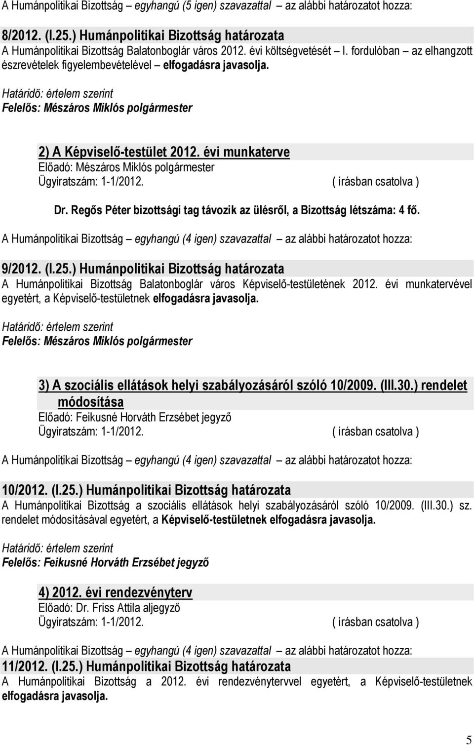 Regıs Péter bizottsági tag távozik az ülésrıl, a Bizottság létszáma: 4 fı. 9/2012. (I.25.