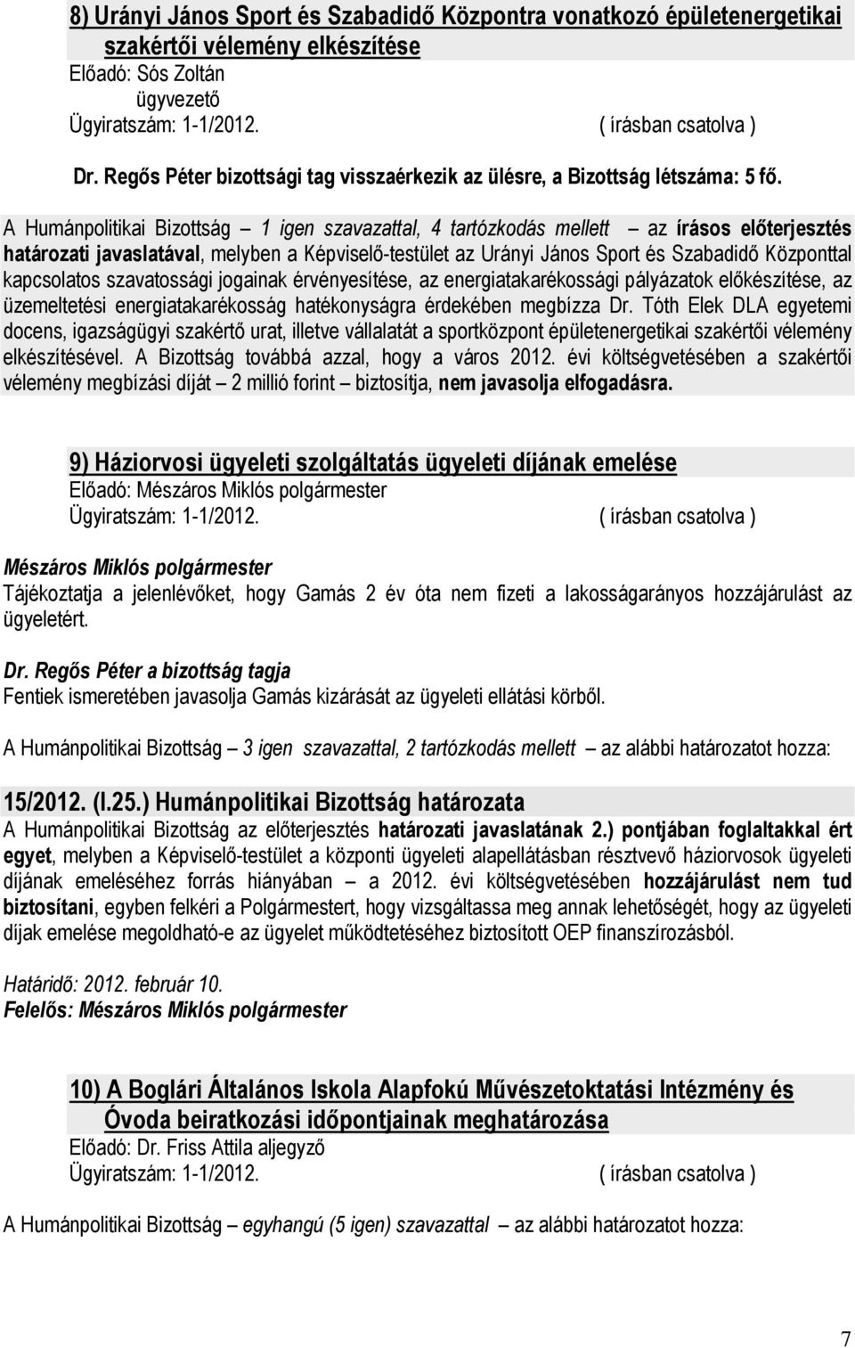 A Humánpolitikai Bizottság 1 igen szavazattal, 4 tartózkodás mellett az írásos elıterjesztés határozati javaslatával, melyben a Képviselı-testület az Urányi János Sport és Szabadidı Központtal