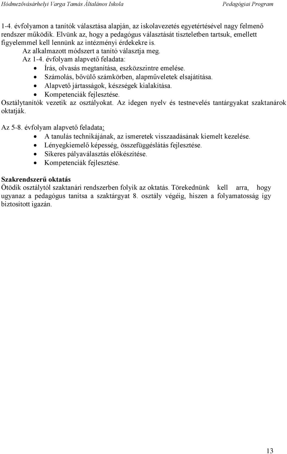 évfolyam alapvető feladata: Írás, olvasás megtanítása, eszközszintre emelése. Számolás, bővülő számkörben, alapműveletek elsajátítása. Alapvető jártasságok, készségek kialakítása.