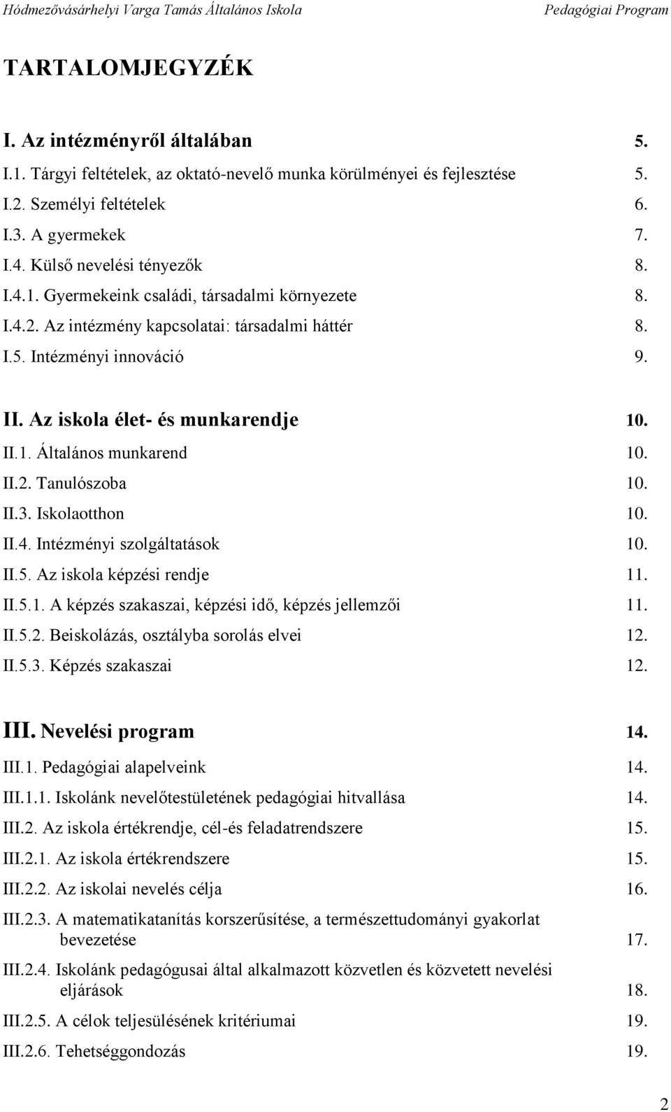 Az iskola élet- és munkarendje 10. II.1. Általános munkarend 10. II.2. Tanulószoba 10. II.3. Iskolaotthon 10. II.4. Intézményi szolgáltatások 10. II.5. Az iskola képzési rendje 11. II.5.1. A képzés szakaszai, képzési idő, képzés jellemzői 11.