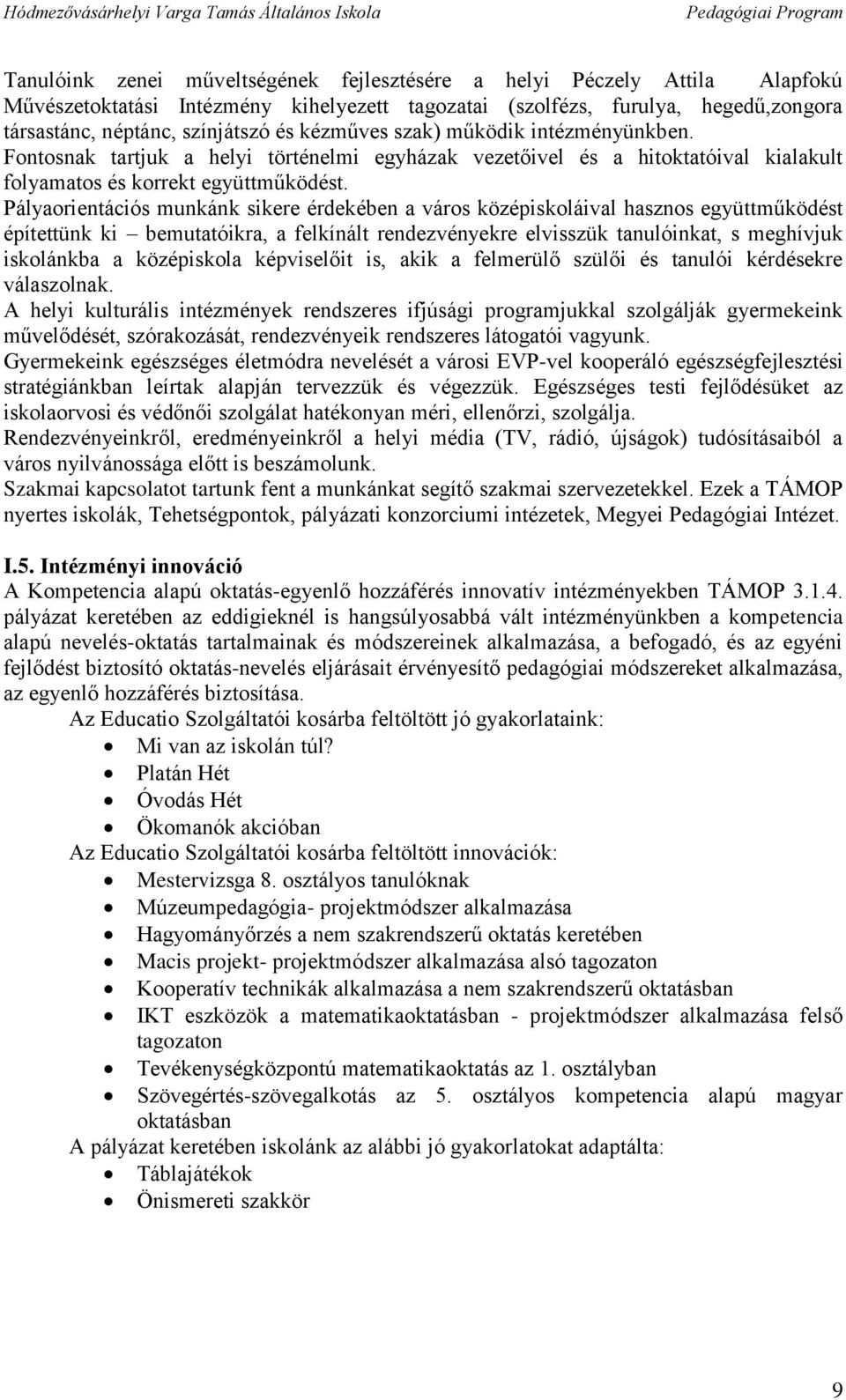 Pályaorientációs munkánk sikere érdekében a város középiskoláival hasznos együttműködést építettünk ki bemutatóikra, a felkínált rendezvényekre elvisszük tanulóinkat, s meghívjuk iskolánkba a