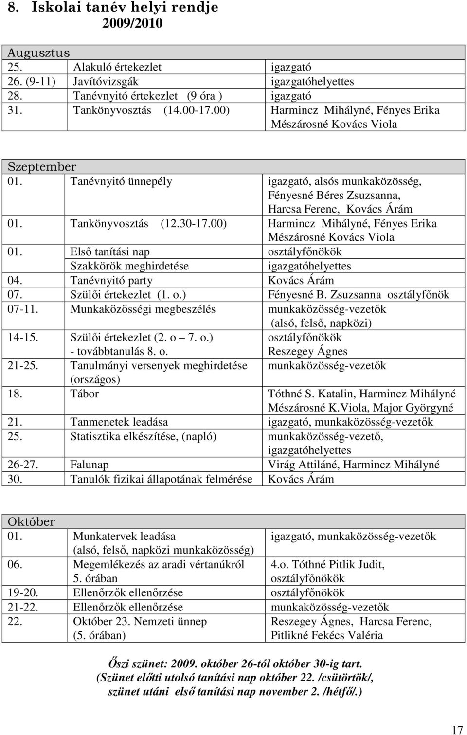 Tankönyvosztás (12.30-17.00) Harmincz Mihályné, Fényes Erika Mészárosné Kovács Viola 01. Elsı tanítási nap osztályfınökök Szakkörök meghirdetése igazgatóhelyettes 04. Tanévnyitó party Kovács Árám 07.