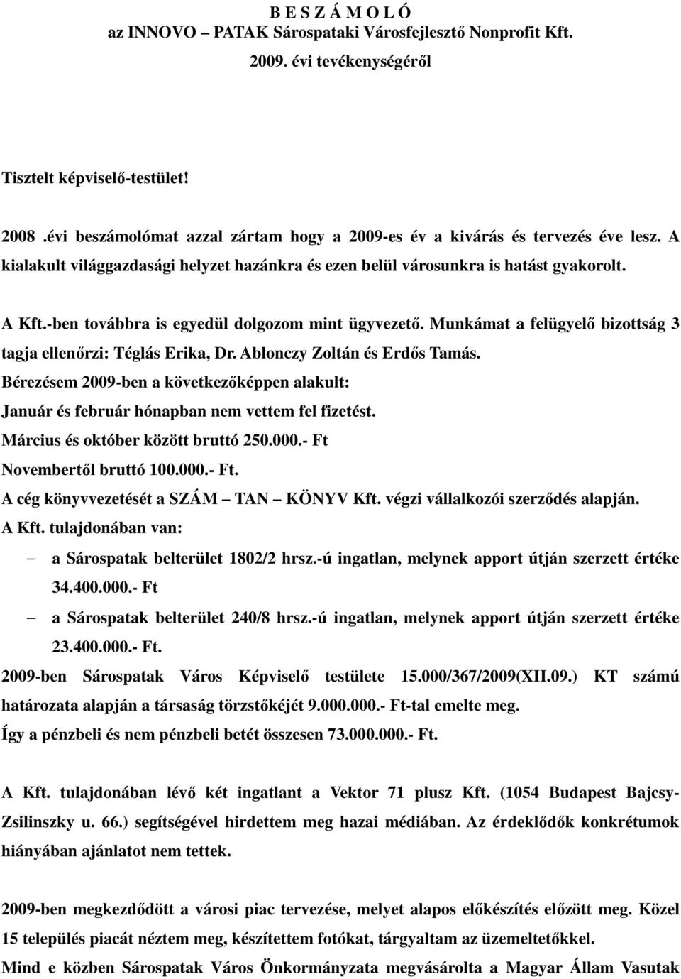 -ben továbbra is egyedül dolgozom mint ügyvezetı. Munkámat a felügyelı bizottság 3 tagja ellenırzi: Téglás Erika, Dr. Ablonczy Zoltán és Erdıs Tamás.