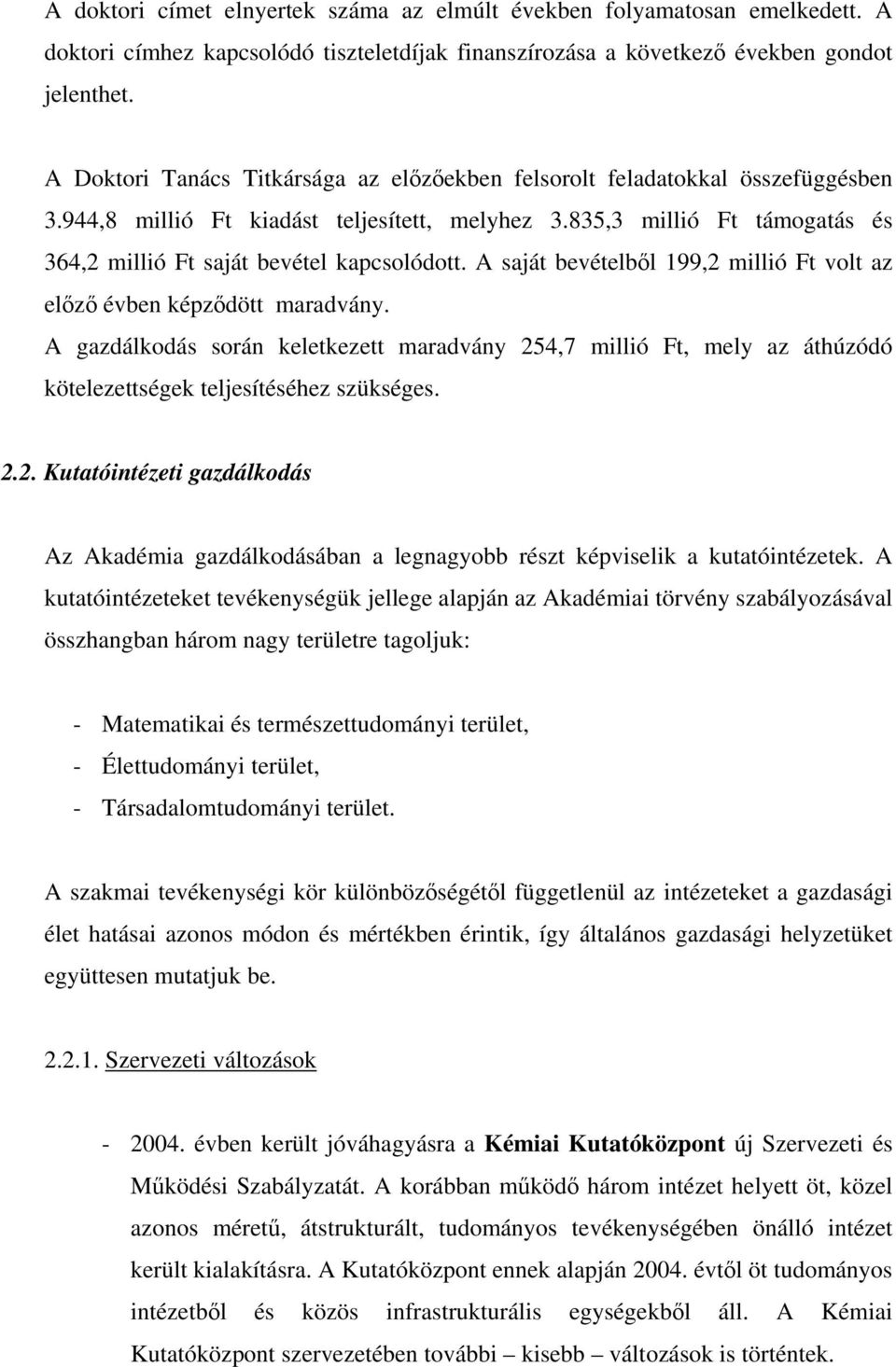 835,3 millió Ft támogatás és 364,2 millió Ft saját bevétel kapcsolódott. A saját bevételből 199,2 millió Ft volt az előző évben képződött maradvány.