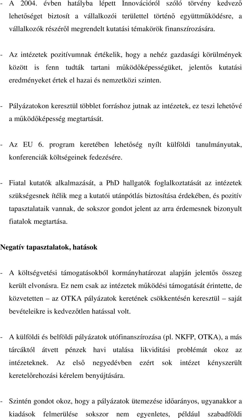 - Az intézetek pozitívumnak értékelik, hogy a nehéz gazdasági körülmények között is fenn tudták tartani működőképességüket, jelentős kutatási eredményeket értek el hazai és nemzetközi szinten.