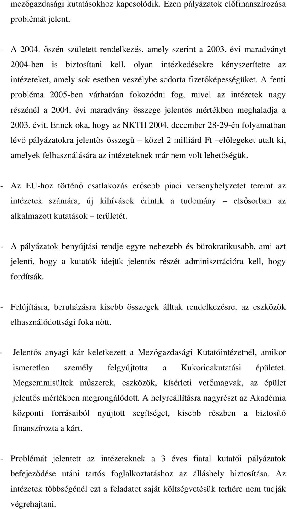 A fenti probléma 2005-ben várhatóan fokozódni fog, mivel az intézetek nagy részénél a 2004. évi maradvány összege jelentős mértékben meghaladja a 2003. évit. Ennek oka, hogy az NKTH 2004.