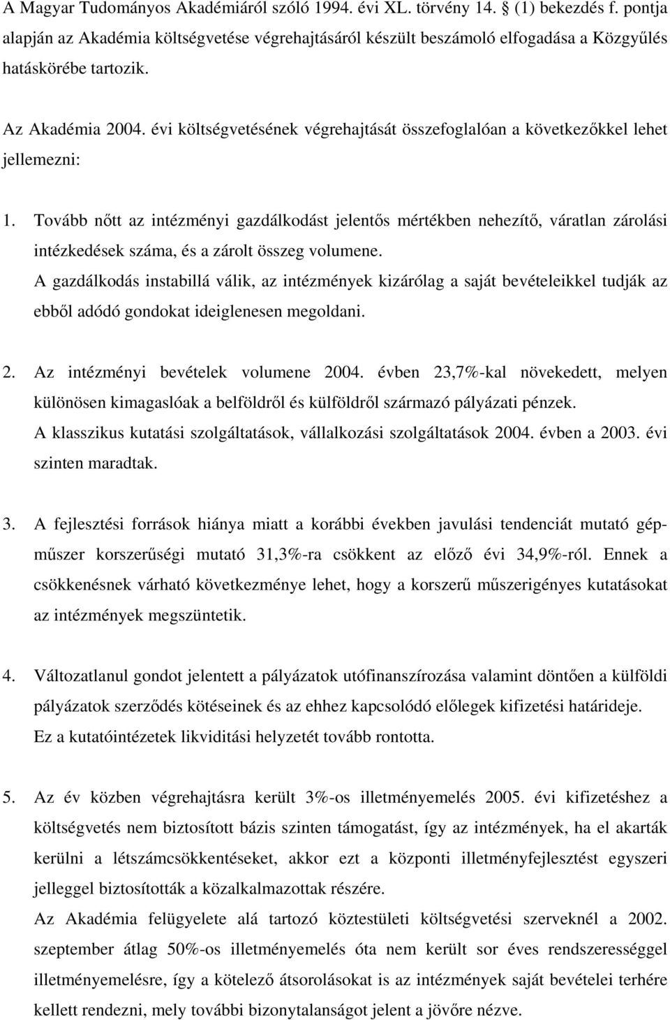 Tovább nőtt az intézményi gazdálkodást jelentős mértékben nehezítő, váratlan zárolási intézkedések száma, és a zárolt összeg volumene.