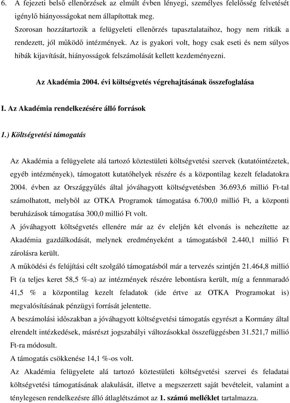 Az is gyakori volt, hogy csak eseti és nem súlyos hibák kijavítását, hiányosságok felszámolását kellett kezdeményezni. Az Akadémia 2004. évi költségvetés végrehajtásának összefoglalása I.