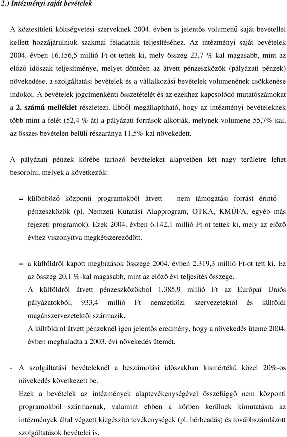 156,5 millió Ft-ot tettek ki, mely összeg 23,7 %-kal magasabb, mint az előző időszak teljesítménye, melyet döntően az átvett pénzeszközök (pályázati pénzek) növekedése, a szolgáltatási bevételek és a