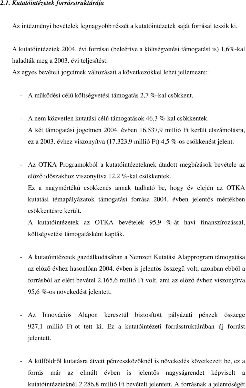 Az egyes bevételi jogcímek változásait a következőkkel lehet jellemezni: - A működési célú költségvetési támogatás 2,7 %-kal csökkent.