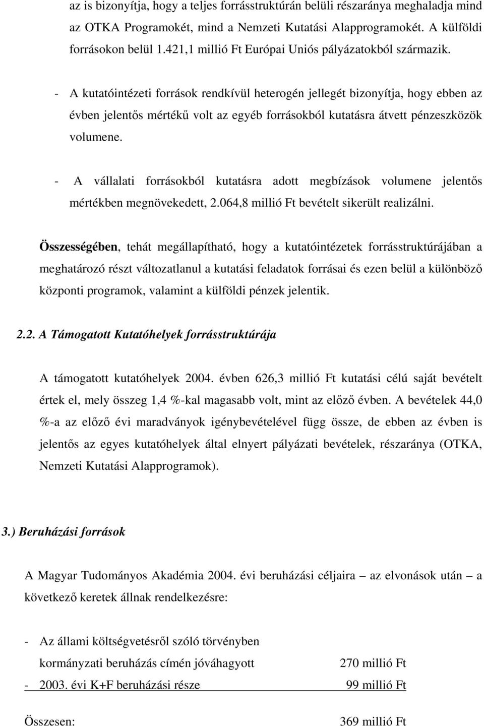 - A kutatóintézeti források rendkívül heterogén jellegét bizonyítja, hogy ebben az évben jelentős mértékű volt az egyéb forrásokból kutatásra átvett pénzeszközök volumene.