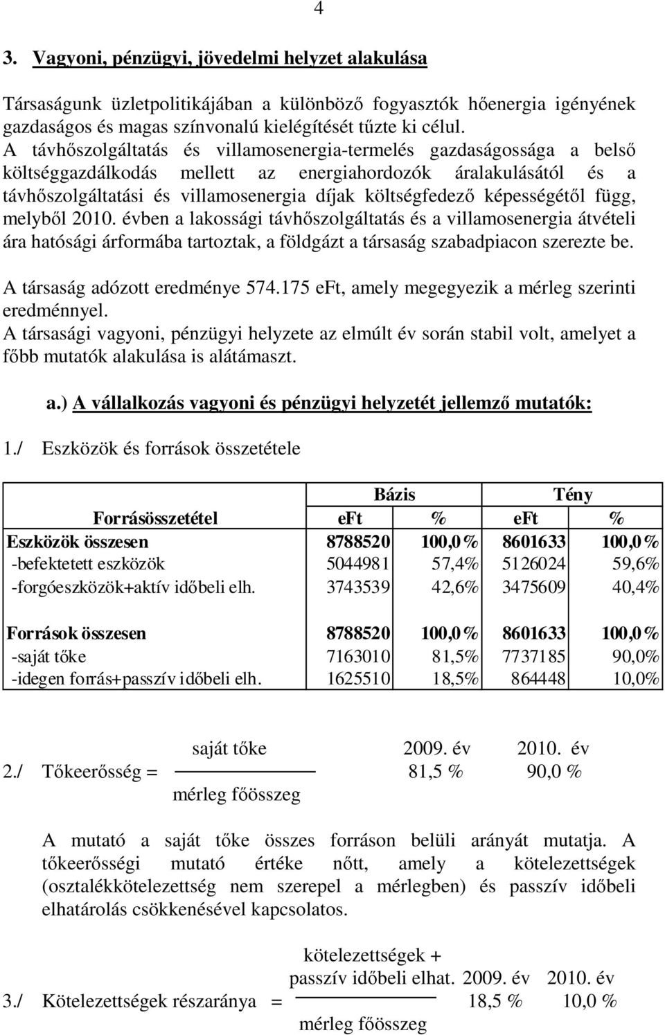 képességétıl függ, melybıl 2010. évben a lakossági távhıszolgáltatás és a villamosenergia átvételi ára hatósági árformába tartoztak, a földgázt a társaság szabadpiacon szerezte be.