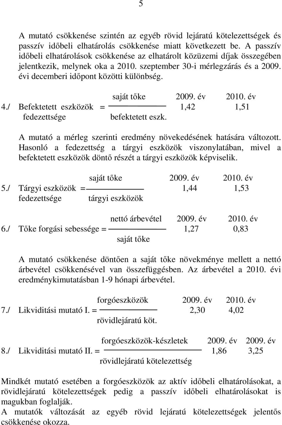 saját tıke 2009. év 2010. év 4./ Befektetett eszközök = 1,42 1,51 fedezettsége befektetett eszk. A mutató a mérleg szerinti eredmény növekedésének hatására változott.