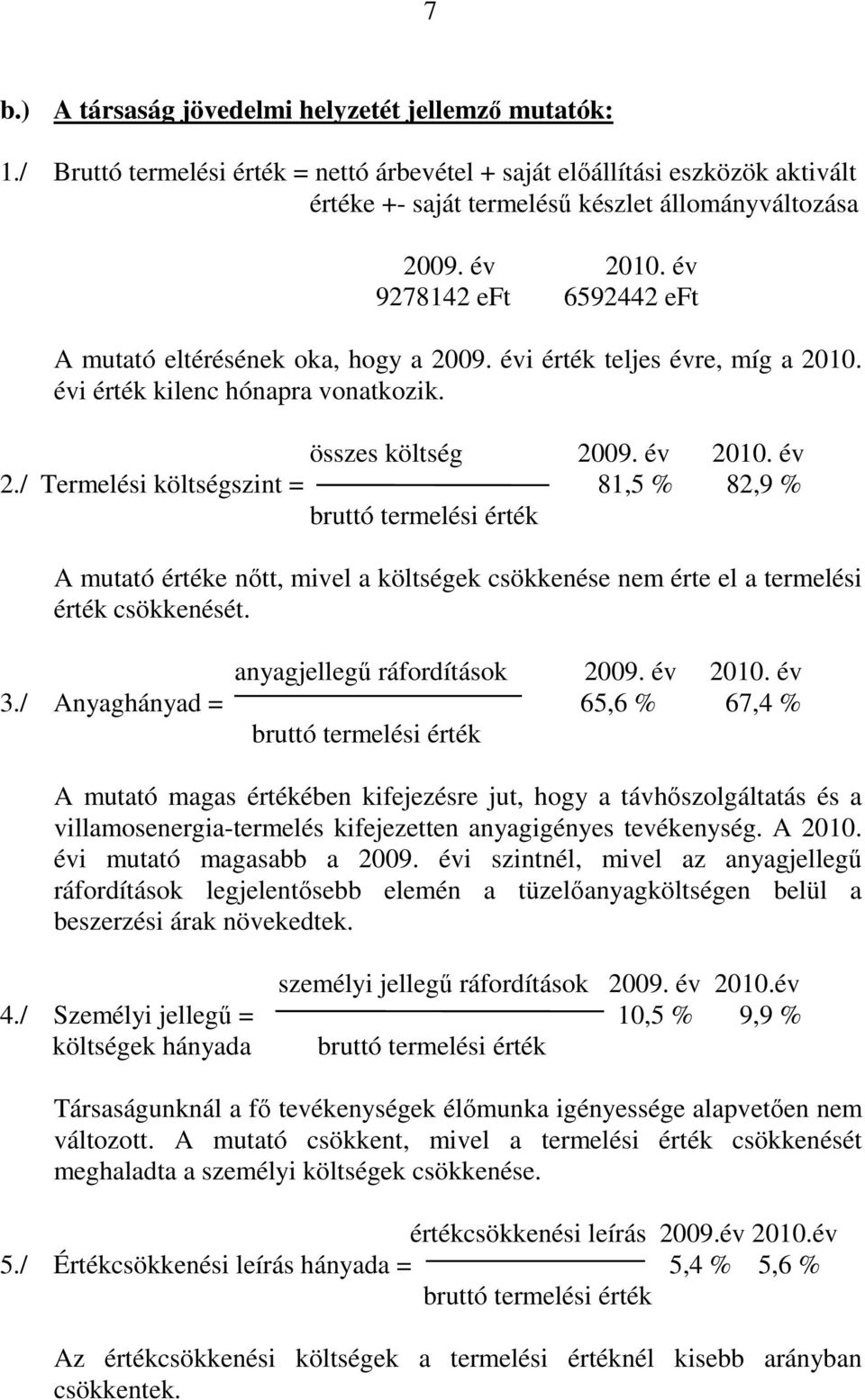 10. év 2./ Termelési költségszint = 81,5 % 82,9 % bruttó termelési érték A mutató értéke nıtt, mivel a költségek csökkenése nem érte el a termelési érték csökkenését. anyagjellegő ráfordítások 2009.