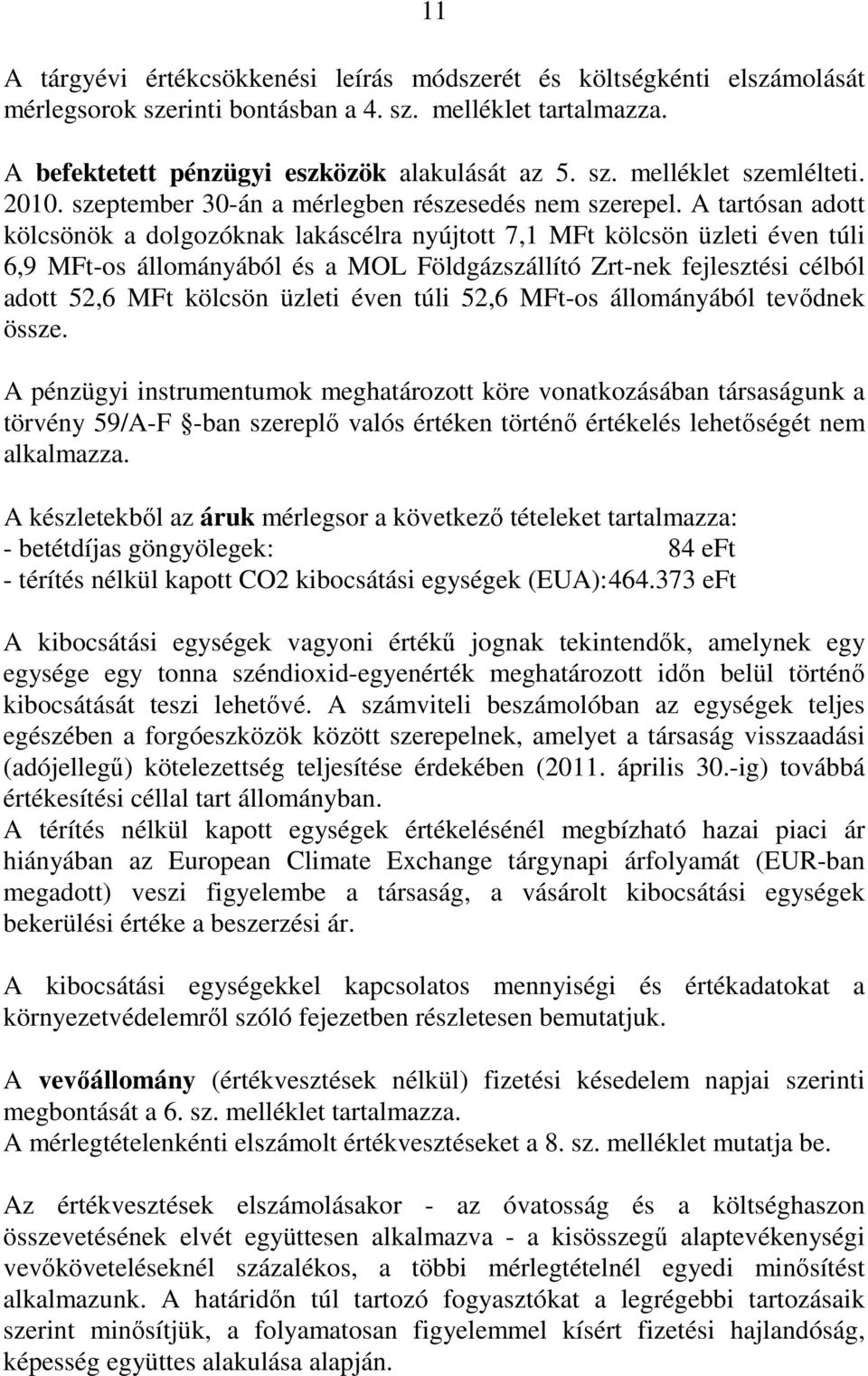 A tartósan adott kölcsönök a dolgozóknak lakáscélra nyújtott 7,1 MFt kölcsön üzleti éven túli 6,9 MFt-os állományából és a MOL Földgázszállító Zrt-nek fejlesztési célból adott 52,6 MFt kölcsön üzleti