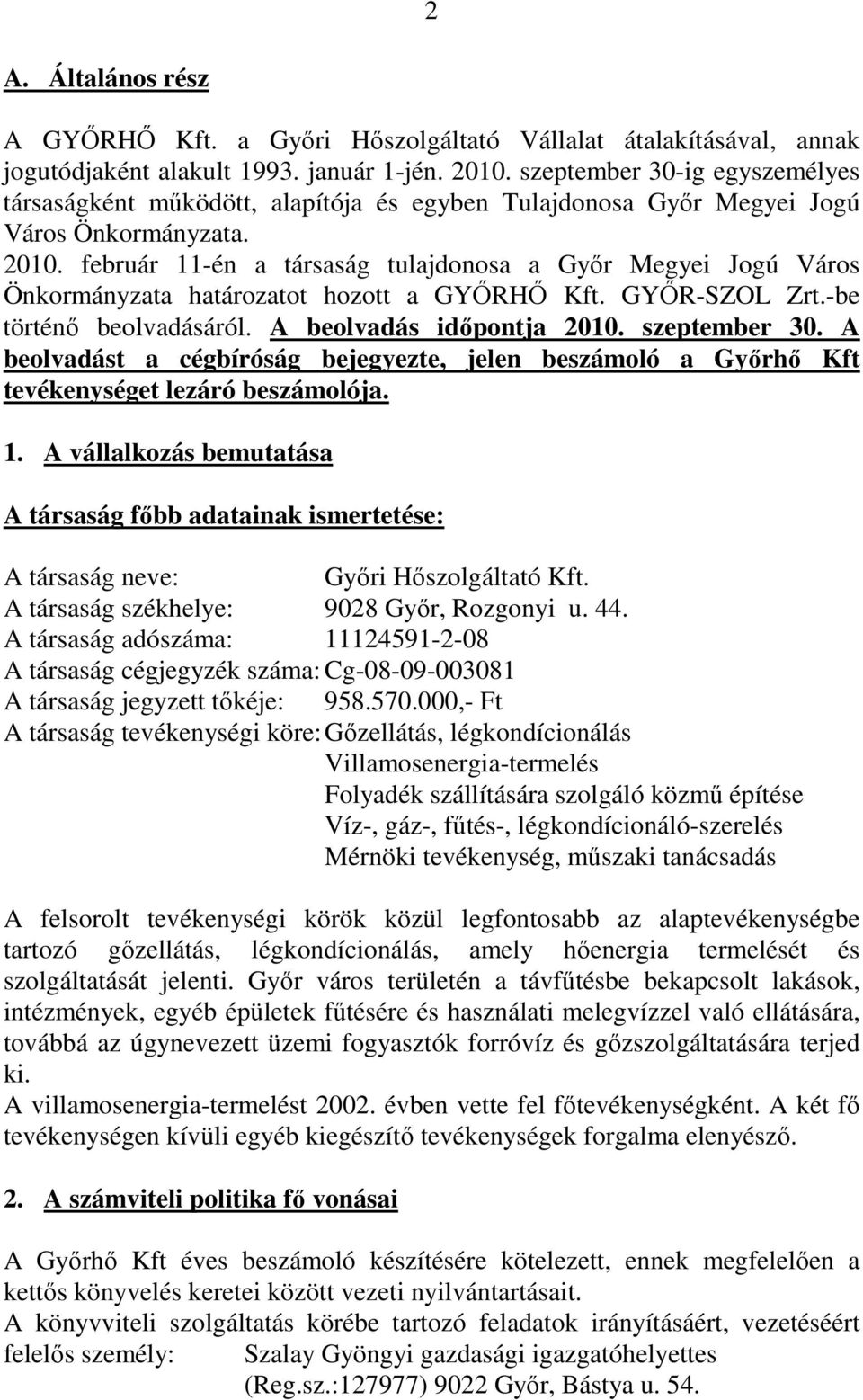 február 11-én a társaság tulajdonosa a Gyır Megyei Jogú Város Önkormányzata határozatot hozott a GYİRHİ Kft. GYİR-SZOL Zrt.-be történı beolvadásáról. A beolvadás idıpontja 2010. szeptember 30.