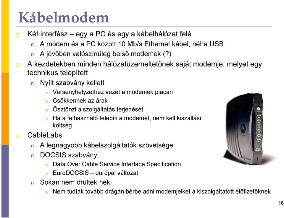 Csökkennek az árak Ösztönzi a szolgáltatás terjedését Ha a felhasználó teleíti a modemet, nem kell kiszállási költség A legnagyobb kábelszolgáltatók szövetsége DOCSIS