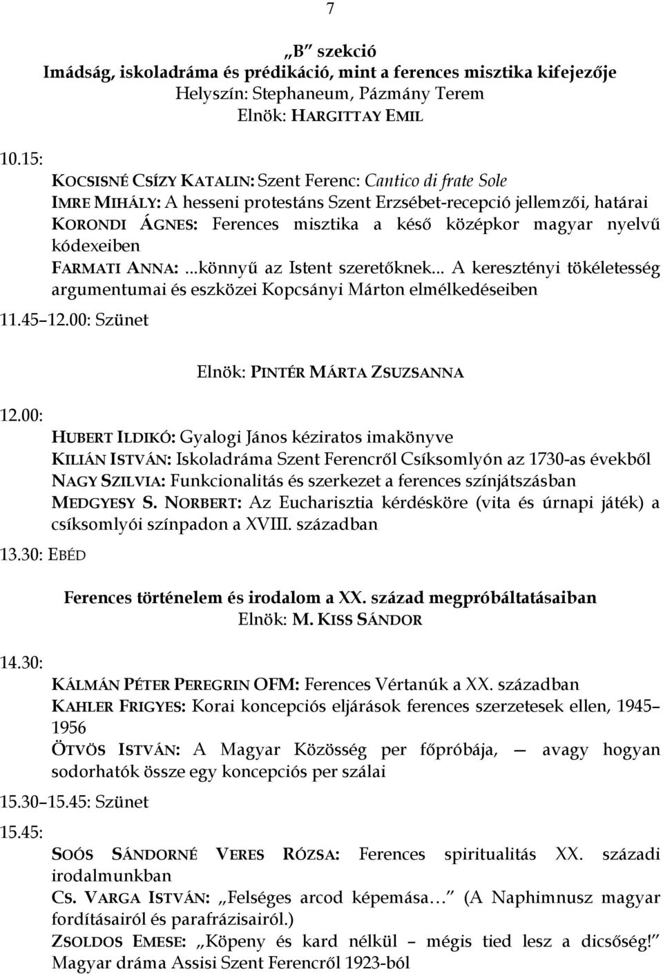 ..könnyő az Istent szeretıknek... A keresztényi tökéletesség argumentumai és eszközei Kopcsányi Márton elmélkedéseiben 11.45 12.00: Szünet 12.00: 13.30: EBÉD 14.