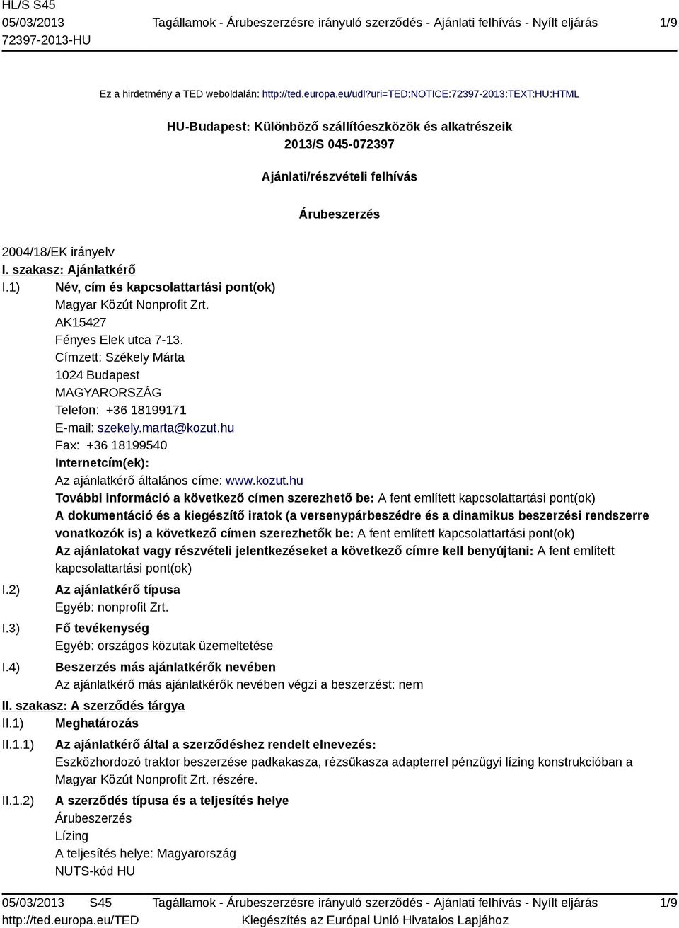 szakasz: Ajánlatkérő I.1) Név, cím és kapcsolattartási pont(ok) Magyar Közút Nonprofit Zrt. AK15427 Fényes Elek utca 7-13.