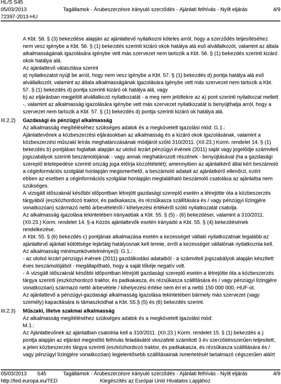 (1) bekezdés szerinti kizáró okok hatálya alá. Az ajánlattevő választása szerint a) nyilatkozatot nyújt be arról, hogy nem vesz igénybe a Kbt. 57.