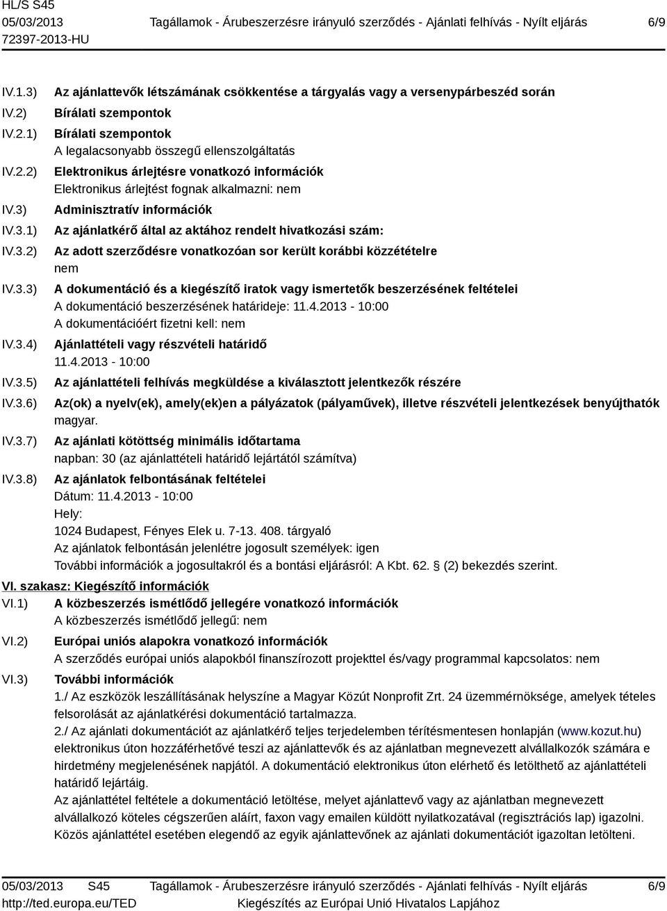 IV.3.1) IV.3.2) IV.3.3) IV.3.4) IV.3.5) IV.3.6) IV.3.7) IV.3.8) Az ajánlattevők létszámának csökkentése a tárgyalás vagy a versenypárbeszéd során Bírálati szempontok Bírálati szempontok A