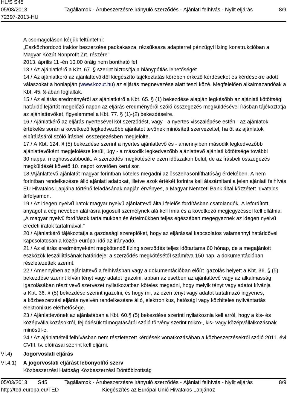 / Az ajánlatkérő az ajánlattevőktől kiegészítő tájékoztatás körében érkező kérdéseket és kérdésekre adott válaszokat a honlapján (www.kozut.hu) az eljárás megnevezése alatt teszi közé.