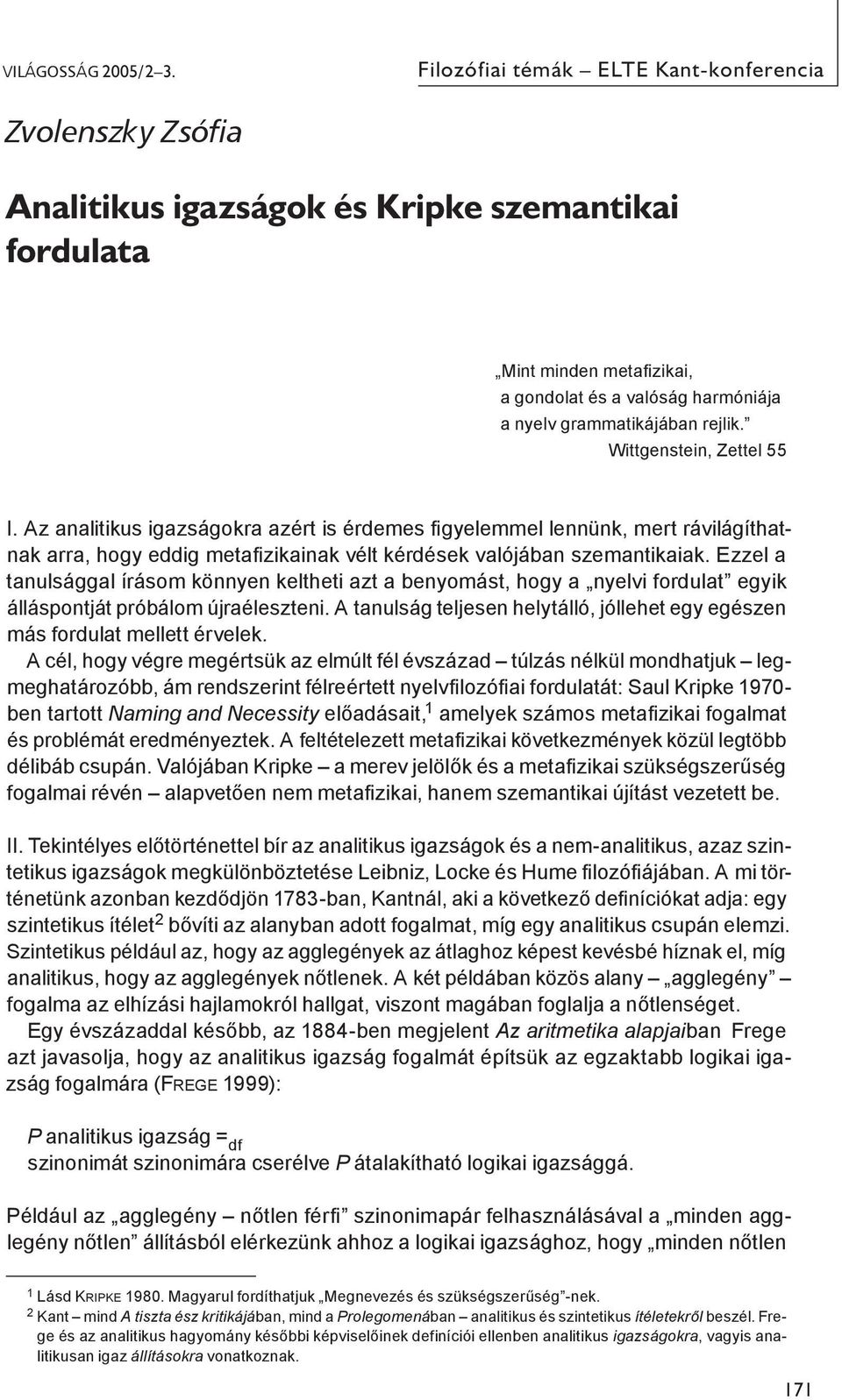 rejlik. Wittgenstein, Zettel 55 I. Az analitikus igazságokra azért is érdemes figyelemmel lennünk, mert rávilágíthatnak arra, hogy eddig metafizikainak vélt kérdések valójában szemantikaiak.