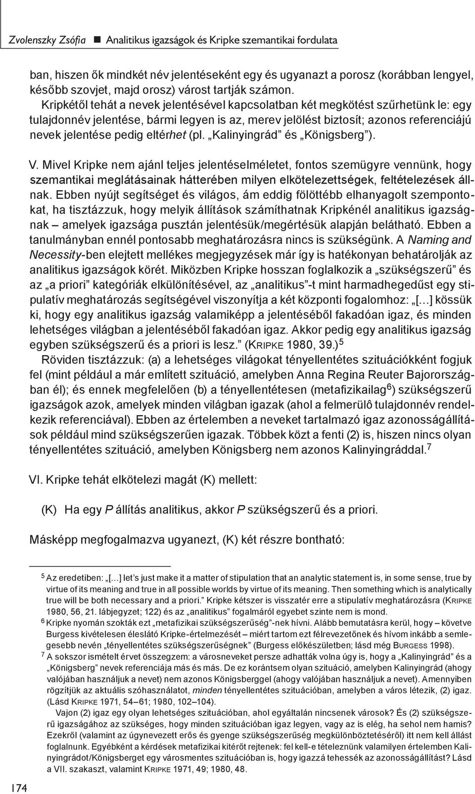 Kripkétől tehát a nevek jelentésével kapcsolatban két megkötést szűrhetünk le: egy tulajdonnév jelentése, bármi legyen is az, merev jelölést biztosít; azonos referenciájú nevek jelentése pedig