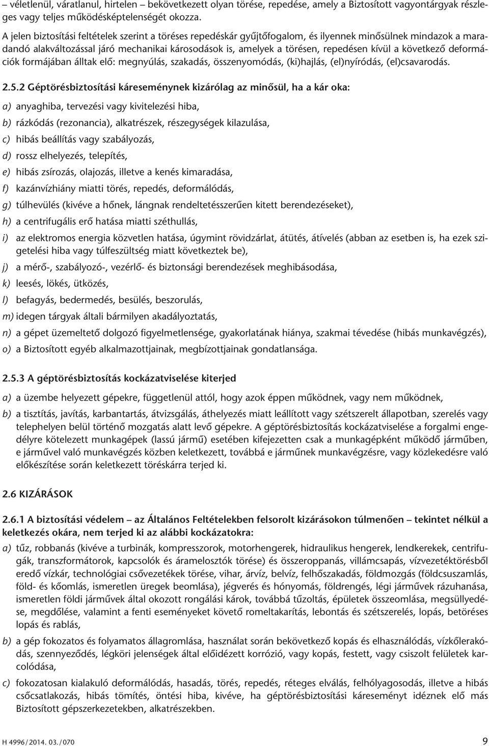 kívül a következő deformá - ciók formájában álltak elő: megnyúlás, szakadás, összenyomódás, (ki)hajlás, (el)nyíródás, (el)csavarodás. 2.5.