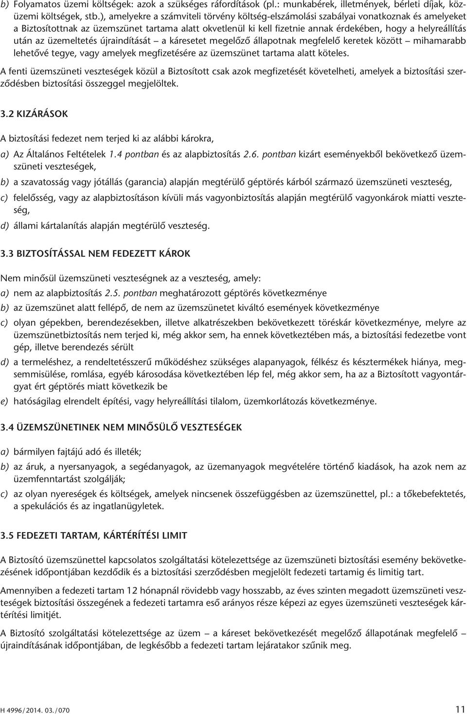 után az üzemeltetés újraindítását a káresetet megelőző állapotnak megfelelő keretek között mihamarabb lehetővé tegye, vagy amelyek megfizetésére az üzemszünet tartama alatt köteles.