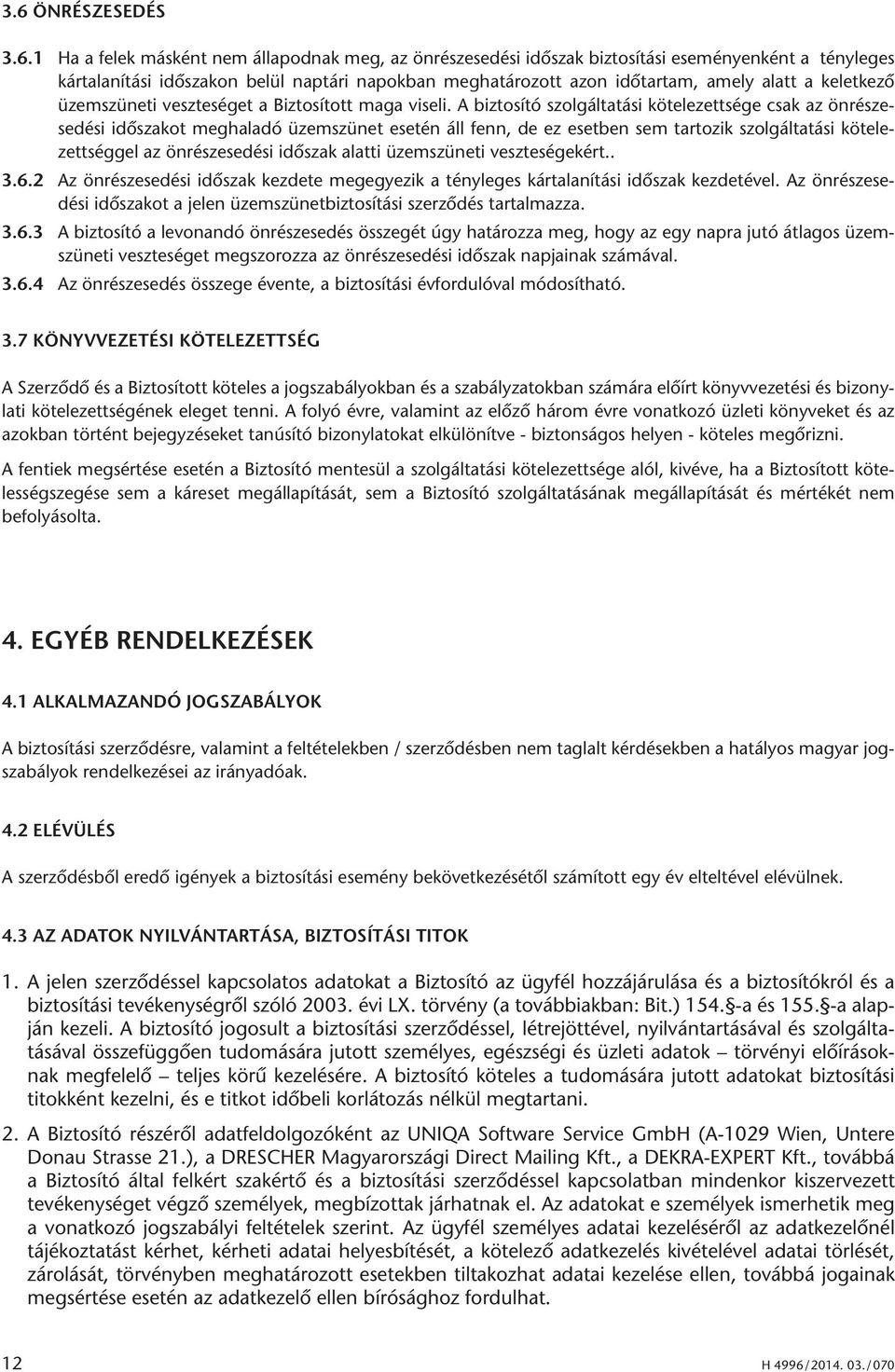 A biztosító szolgáltatási kötelezettsége csak az önrészesedési időszakot meghaladó üzemszünet esetén áll fenn, de ez esetben sem tartozik szolgáltatási kötelezettséggel az önrészesedési időszak