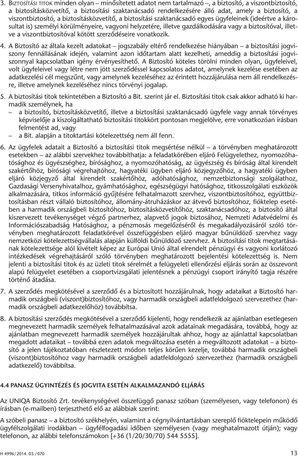 biztosítóval, illetve a viszontbiztosítóval kötött szerződéseire vonatkozik. 4.