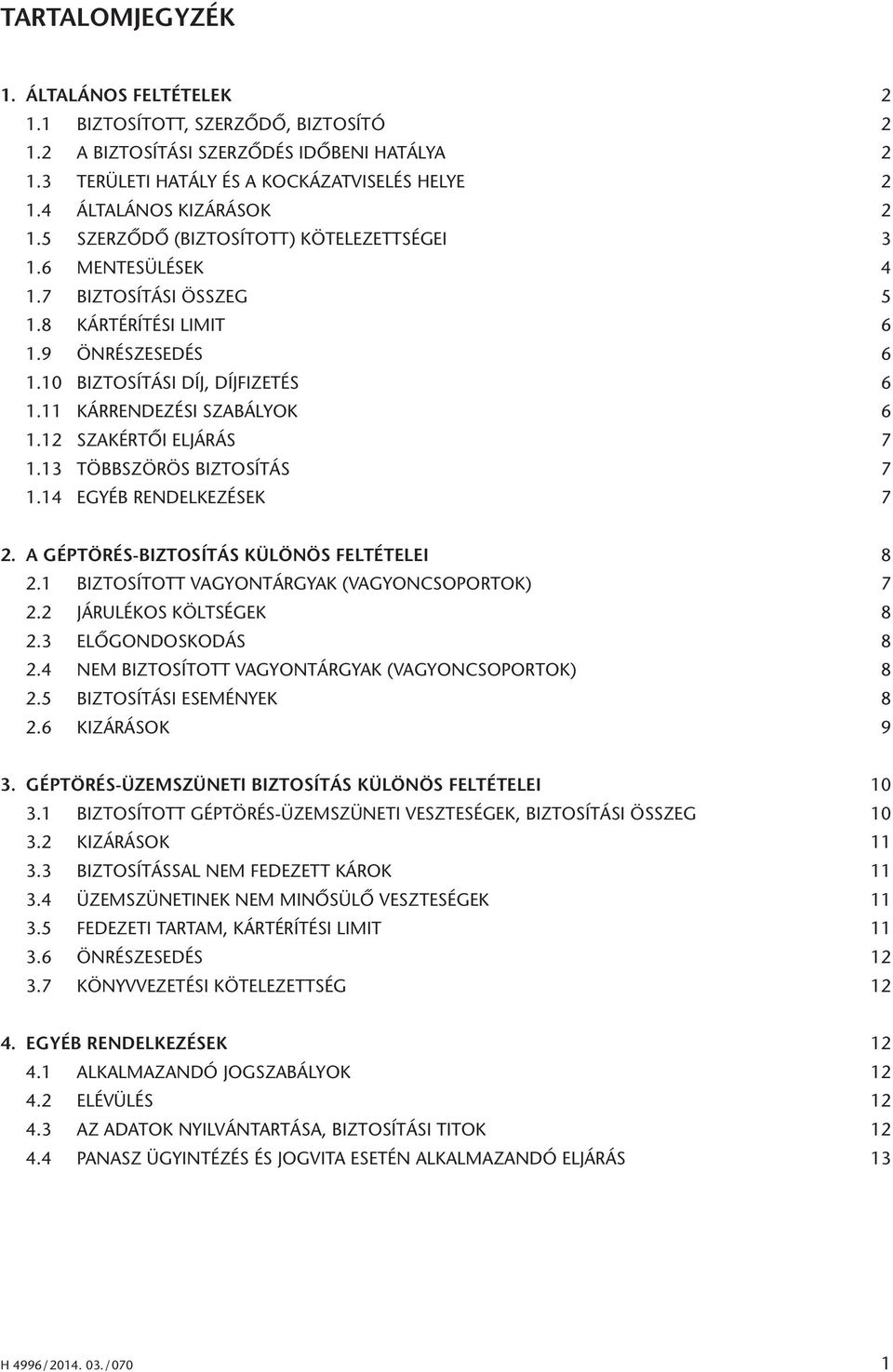 11 KÁRRENDEZÉSI SZABÁLYOK 6 1.12 SZAKÉRTÔI ELJÁRÁS 7 1.13 TÖBBSZÖRÖS BIZTOSÍTÁS 7 1.14 EGYÉB RENDELKEZÉSEK 7 2. A GÉPTÖRÉS-BIZTOSÍTÁS KÜLÖNÖS FELTÉTELEI 8 2.