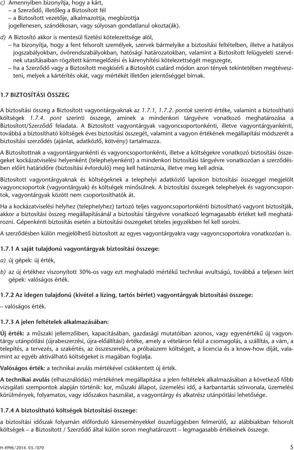 d) A Biz to sí tó ak kor is men te sül fi ze té si kö te le zett sé ge alól, ha bizonyítja, hogy a fent felsorolt személyek, szervek bármelyike a biztosítási feltételben, illetve a hatályos