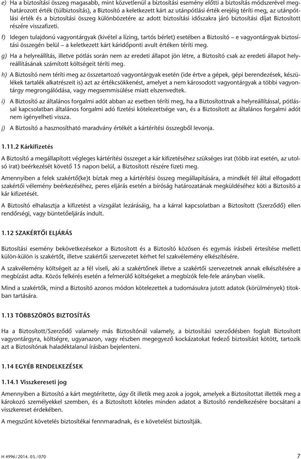 f) Idegen tulajdonú vagyontárgyak (kivétel a lízing, tartós bérlet) esetében a Biztosító e vagyontárgyak biztosítási összegén belül a keletkezett kárt káridőponti avult értéken téríti meg.