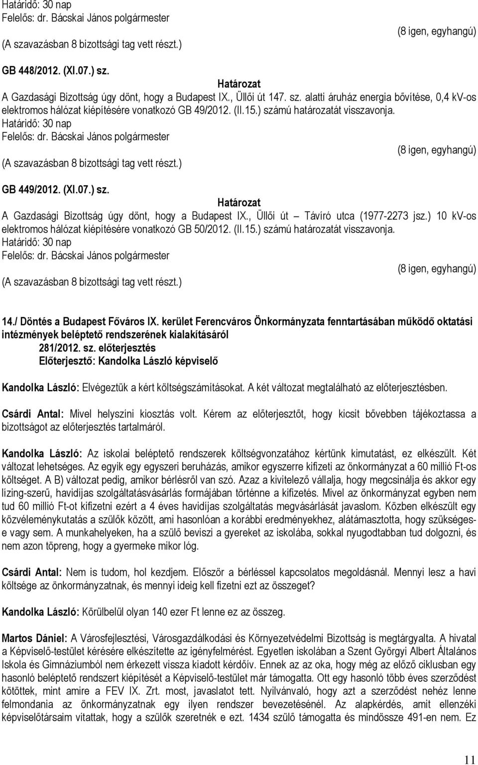 , Üllői út Távíró utca (1977-2273 jsz.) 10 kv-os elektromos hálózat kiépítésére vonatkozó GB 50/2012. (II.15.) számú határozatát visszavonja. Határidő: 30 nap Felelős: dr.