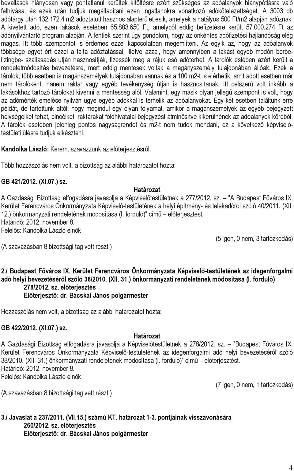 650 Ft, amelyből eddig befizetésre került 57.000.274 Ft az adónyilvántartó program alapján. A fentiek szerint úgy gondolom, hogy az önkéntes adófizetési hajlandóság elég magas.