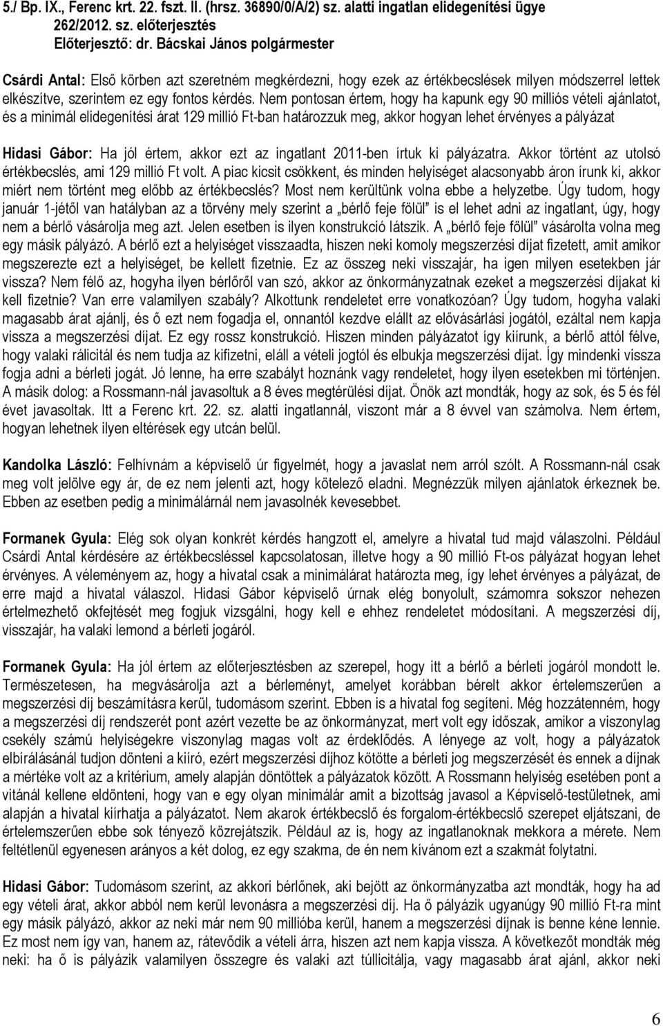 előterjesztés Csárdi Antal: Első körben azt szeretném megkérdezni, hogy ezek az értékbecslések milyen módszerrel lettek elkészítve, szerintem ez egy fontos kérdés.