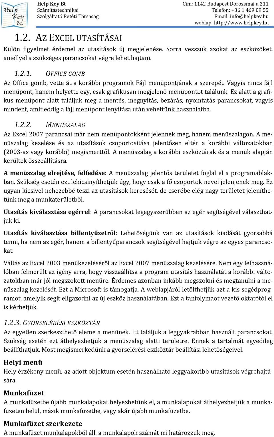 Ez alatt a grafikus menüpont alatt találjuk meg a mentés, megnyitás, bezárás, nyomtatás parancsokat, vagyis mindent, amit eddig a fájl menüpont lenyitása után vehettünk használatba. 1.2.