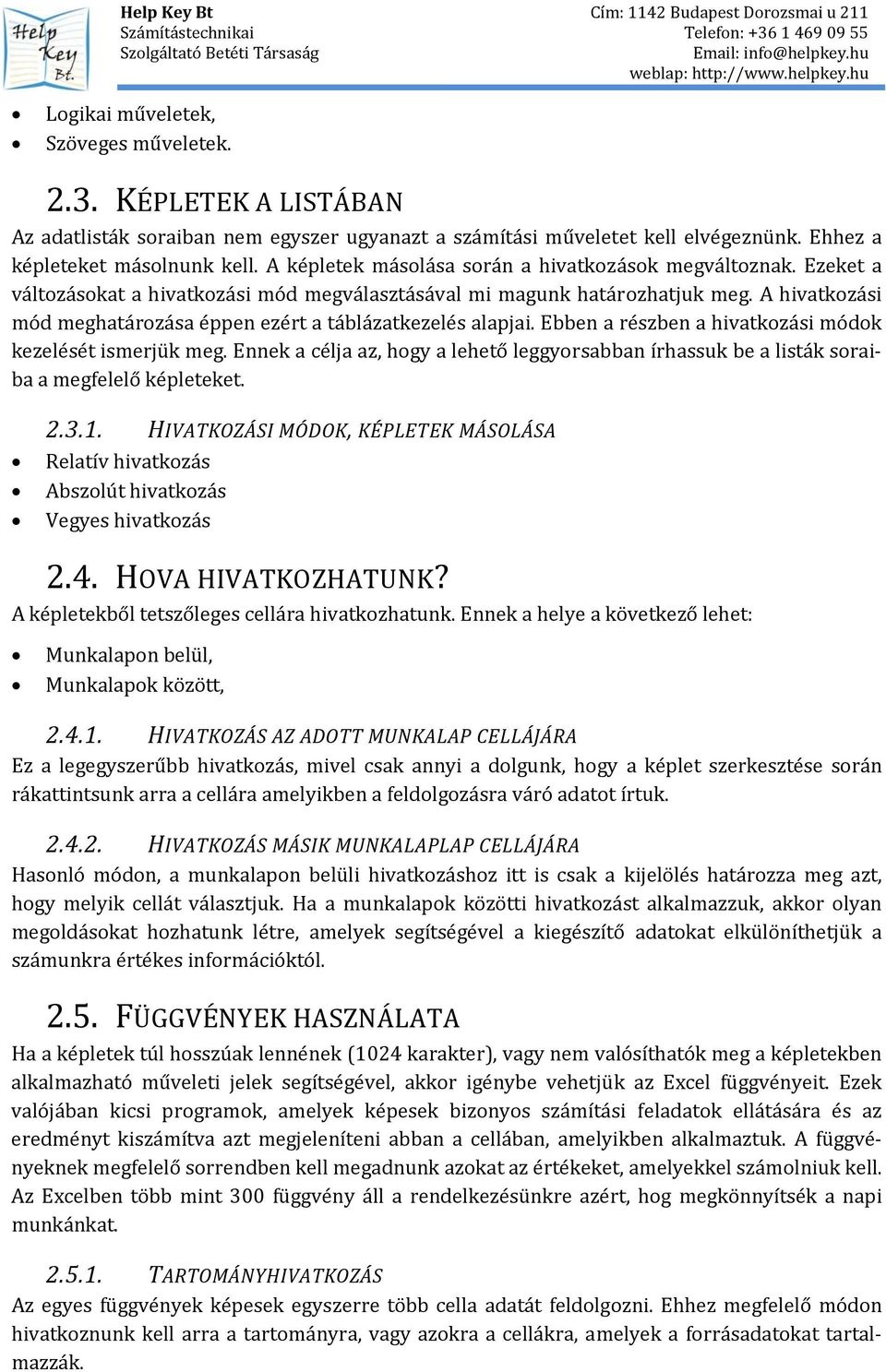 A hivatkozási mód meghatározása éppen ezért a táblázatkezelés alapjai. Ebben a részben a hivatkozási módok kezelését ismerjük meg.