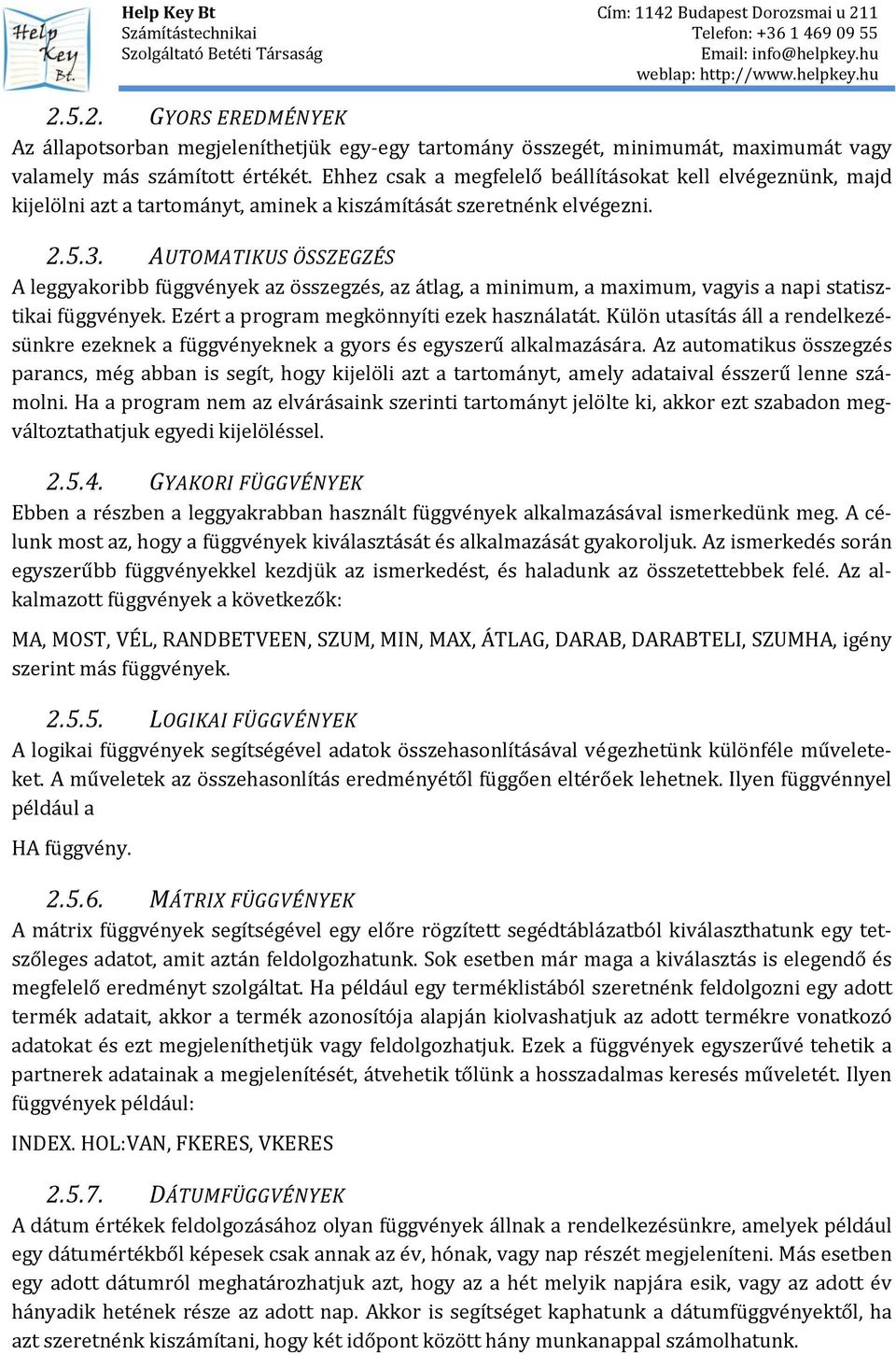 AUTOMATIKUS ÖSSZEGZÉS A leggyakoribb függvények az összegzés, az átlag, a minimum, a maximum, vagyis a napi statisztikai függvények. Ezért a program megkönnyíti ezek használatát.