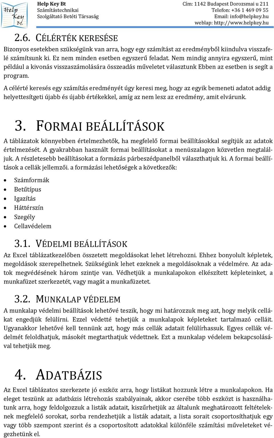 A célérté keresés egy számítás eredményét úgy keresi meg, hogy az egyik bemeneti adatot addig helyettesítgeti újabb és újabb értékekkel, amíg az nem lesz az eredmény, amit elvárunk. 3.