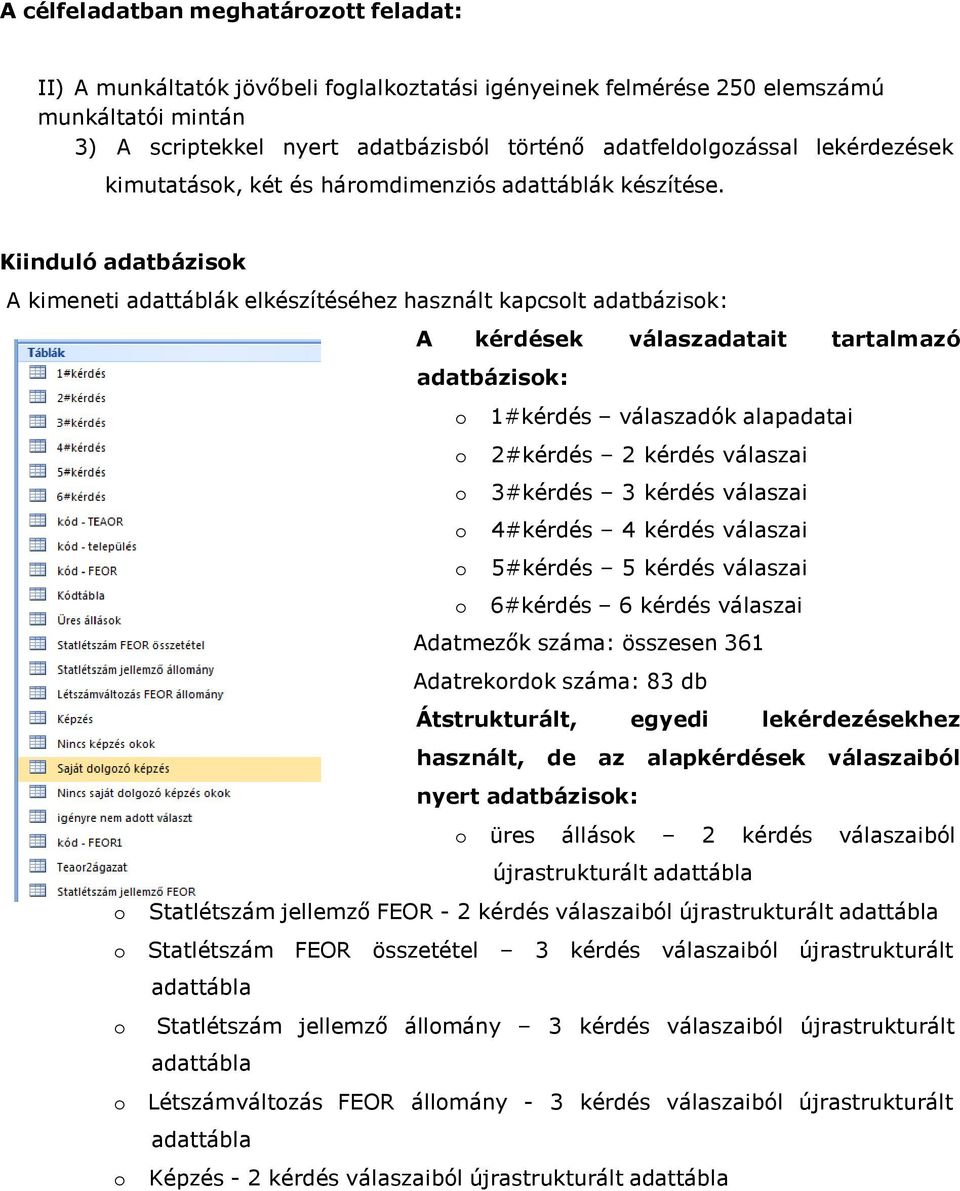 Kiinduló adatbázisok A kimeneti adattáblák elkészítéséhez használt kapcsolt adatbázisok: A kérdések válaszadatait tartalmazó adatbázisok: o 1#kérdés válaszadók alapadatai o 2#kérdés 2 kérdés válaszai