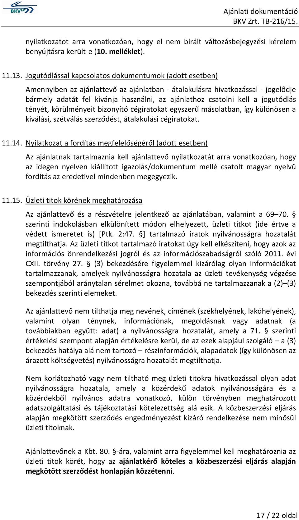 kell a jogutódlás tényét, körülményeit bizonyító cégiratokat egyszerű másolatban, így különösen a kiválási, szétválás szerződést, átalakulási cégiratokat. 11.14.