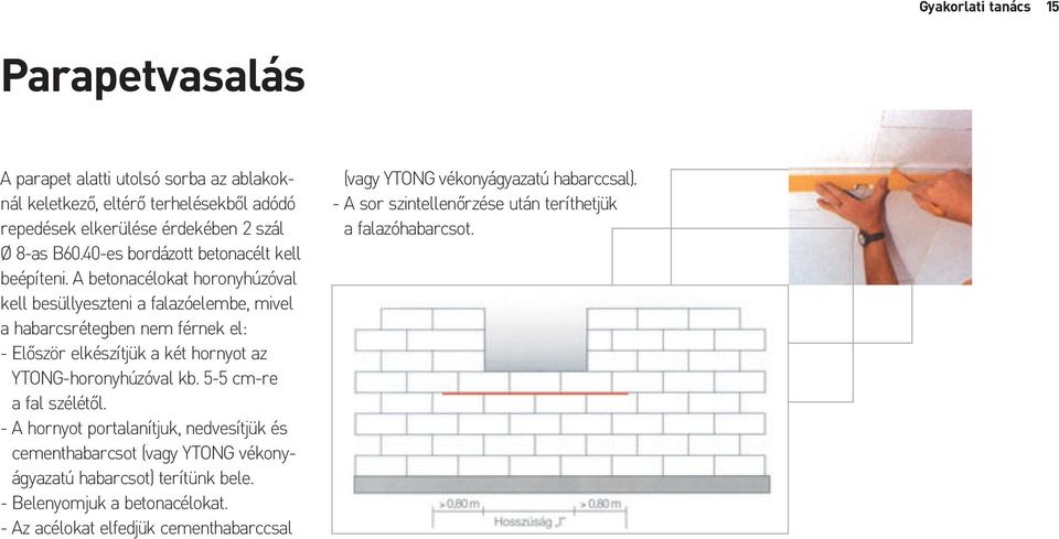 A betonacélokat horonyhúzóval kell besüllyeszteni a falazóelembe, mivel a habarcsrétegben nem férnek el: - Elõször elkészítjük a két hornyot az YTONG-horonyhúzóval kb.